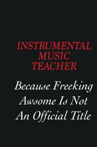 Cover of Instrumental Music Teacher Because freeking Awsome is not an official title