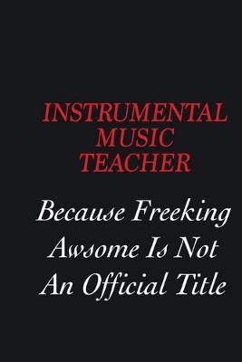 Book cover for Instrumental Music Teacher Because freeking Awsome is not an official title