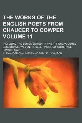 Cover of The Works of the English Poets from Chaucer to Cowper Volume 11; Including the Series Edited in Twenty-One Volumes. Lansdowne, Yalden, Tickell, Hammond, Somervile, Savage, Swift