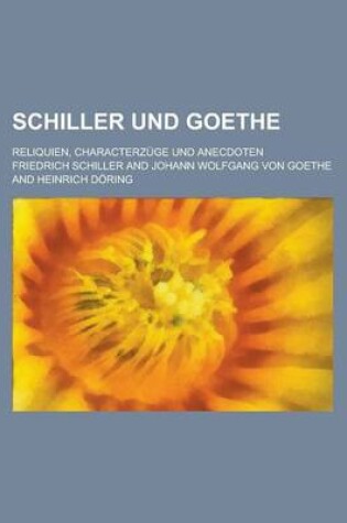 Cover of Schiller Und Goethe; Reliquien, Characterzuge Und Anecdoten