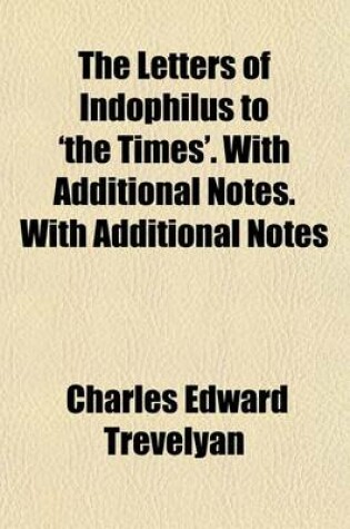 Cover of The Letters of Indophilus to 'The Times'. with Additional Notes. with Additional Notes