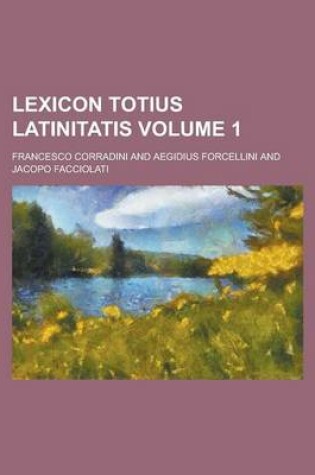 Cover of Lexicon Totius Latinitatis Volume 1