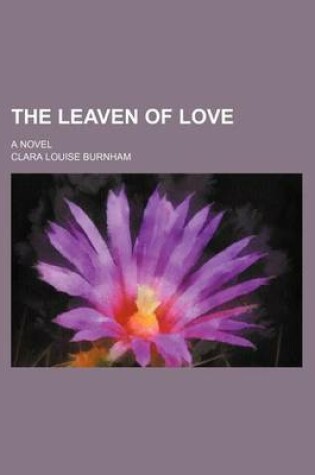 Cover of The Leaven of Love; A Novel