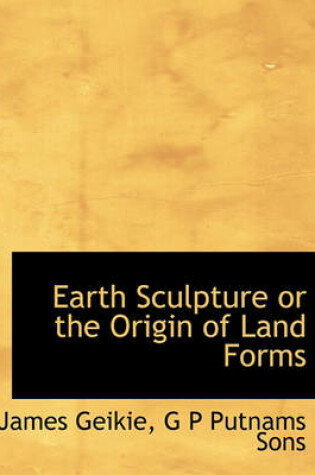 Cover of Earth Sculpture or the Origin of Land Forms