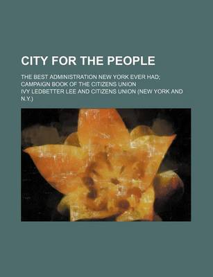 Book cover for City for the People; The Best Administration New York Ever Had Campaign Book of the Citizens Union