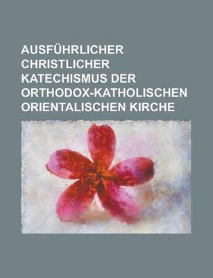 Book cover for Ausfuhrlicher Christlicher Katechismus Der Orthodox-Katholischen Orientalischen Kirche