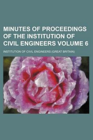 Cover of Minutes of Proceedings of the Institution of Civil Engineers Volume 6