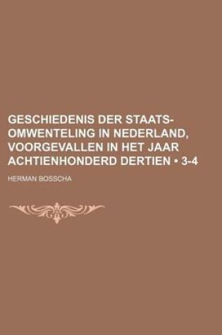 Cover of Geschiedenis Der Staats-Omwenteling in Nederland, Voorgevallen in Het Jaar Achtienhonderd Dertien (3-4)