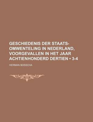 Book cover for Geschiedenis Der Staats-Omwenteling in Nederland, Voorgevallen in Het Jaar Achtienhonderd Dertien (3-4)