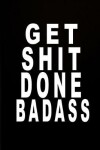 Book cover for Get Shit Done Badass