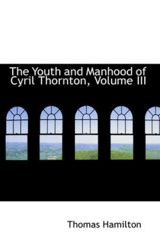 Cover of The Youth and Manhood of Cyril Thornton, Volume III