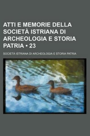 Cover of Atti E Memorie Della Societa Istriana Di Archeologia E Storia Patria (23)