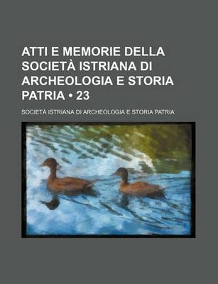 Book cover for Atti E Memorie Della Societa Istriana Di Archeologia E Storia Patria (23)