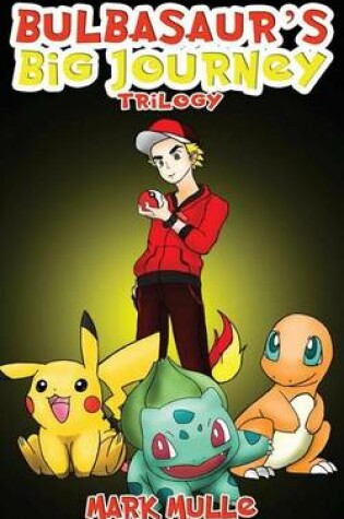Cover of Bulbasaur's Big Journey Trilogy (an Unofficial Pokemon Go Diary Book for Kids Ages 6 - 12 (Preteen)