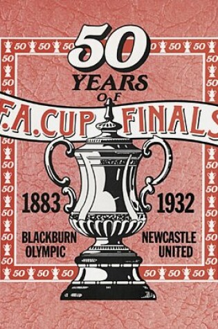 Cover of 50 Years of Football Association Cup Finals, 1883-1932