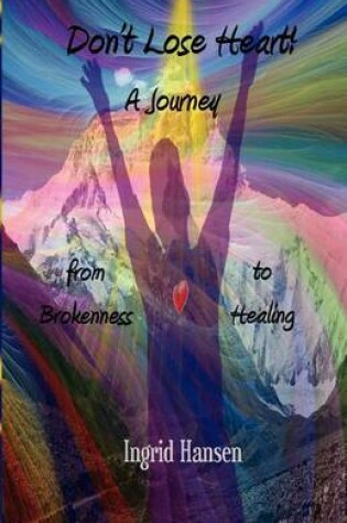 Cover of Don't Lose Heart! A Journey from Brokenness to Healing