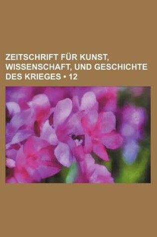 Cover of Zeitschrift Fur Kunst, Wissenschaft, Und Geschichte Des Krieges (12)