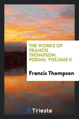 Book cover for The Works of Francis Thompson; Poems