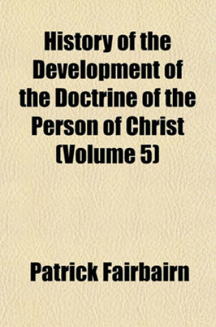 Cover of History of the Development of the Doctrine of the Person of Christ (Volume 5)
