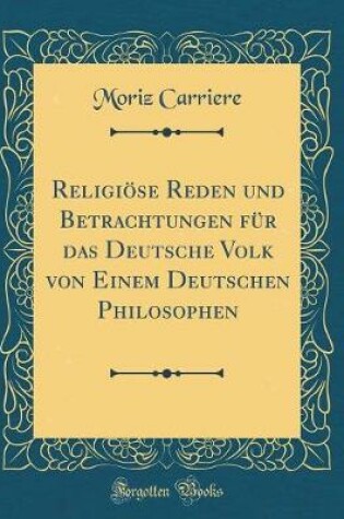 Cover of Religiöse Reden und Betrachtungen für das Deutsche Volk von Einem Deutschen Philosophen (Classic Reprint)