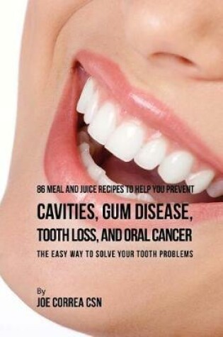 Cover of 86 Meal and Juice Recipes to Help You Prevent Cavities, Gum Disease, Tooth Loss, and Oral Cancer