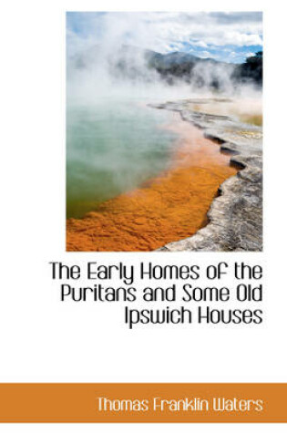 Cover of The Early Homes of the Puritans and Some Old Ipswich Houses