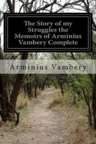 Cover of The Story of my Struggles the Memoirs of Arminius Vambery Complete