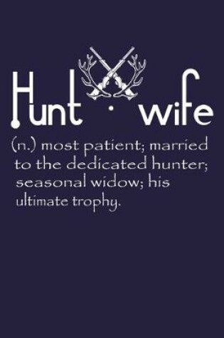 Cover of Hunt Wife (n.) most patient; married to the dedicated hunter; seasonal widow; his ultimate trophy