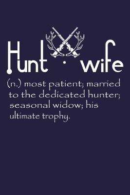 Book cover for Hunt Wife (n.) most patient; married to the dedicated hunter; seasonal widow; his ultimate trophy