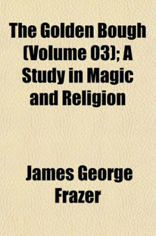 Cover of The Golden Bough (Volume 03); A Study in Magic and Religion