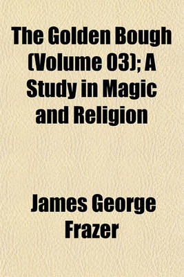 Book cover for The Golden Bough (Volume 03); A Study in Magic and Religion