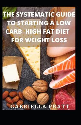 Book cover for The Systematic Guide To Starting A Low Carb High Fat Diet For Weight Loss