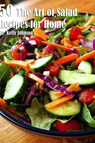 Cover of 50 The Art of Salad Recipes for Home