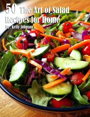 Book cover for 50 The Art of Salad Recipes for Home