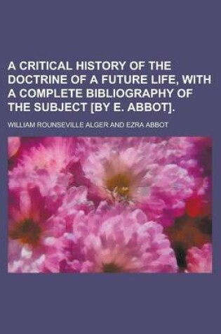 Cover of A Critical History of the Doctrine of a Future Life, with a Complete Bibliography of the Subject [By E. Abbot]