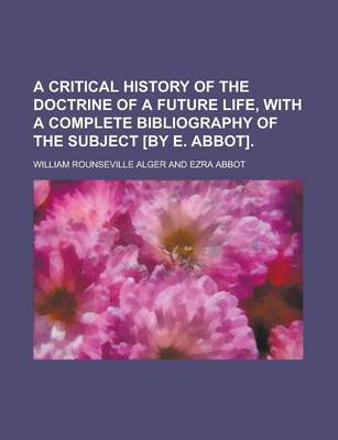 Book cover for A Critical History of the Doctrine of a Future Life, with a Complete Bibliography of the Subject [By E. Abbot]