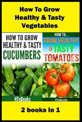 Cover of How To Grow Healthy & Tasty Vegetables