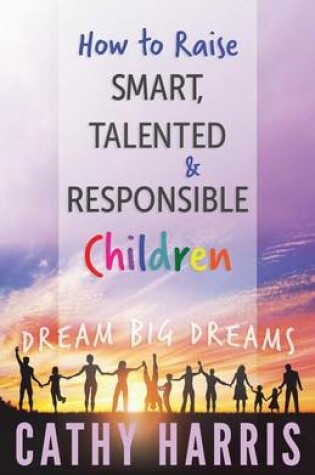 Cover of How To Raise Smart, Talented and Responsible Children