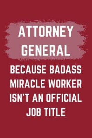 Cover of Attorney General Because Badass Miracle Worker Isn't An Official Job Title