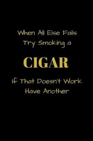 Cover of When All Else Fails Try Smoking a CIGAR If That Doesn't Work Have Another