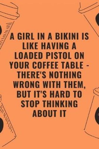 Cover of A girl in a bikini is like having a loaded pistol on your coffee table --- theres nothing wrong with hem but its hard to stop thinking about it