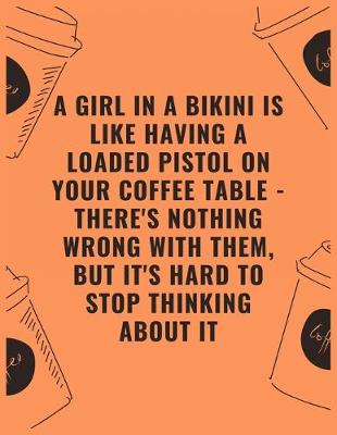 Book cover for A girl in a bikini is like having a loaded pistol on your coffee table --- theres nothing wrong with hem but its hard to stop thinking about it