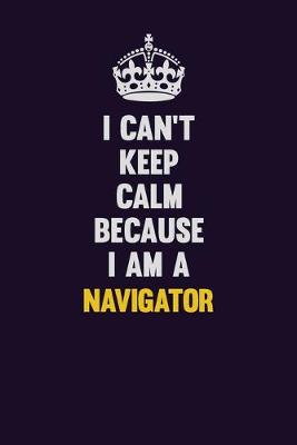 Book cover for I can't Keep Calm Because I Am A Navigator