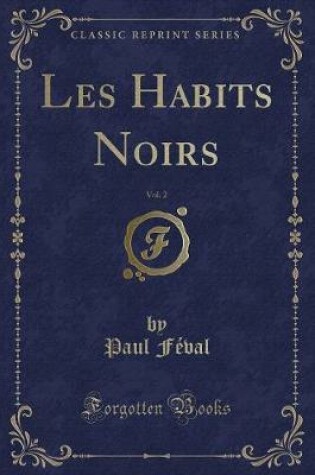 Cover of Les Habits Noirs, Vol. 2 (Classic Reprint)