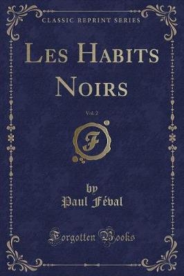 Book cover for Les Habits Noirs, Vol. 2 (Classic Reprint)