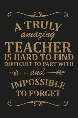 Cover of A Truly Amazing Teacher is Hard to Find Difficult To Part With and Impossible to Forget