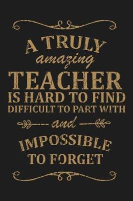 Book cover for A Truly Amazing Teacher is Hard to Find Difficult To Part With and Impossible to Forget