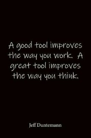 Cover of A good tool improves the way you work. A great tool improves the way you think. Jeff Duntemann