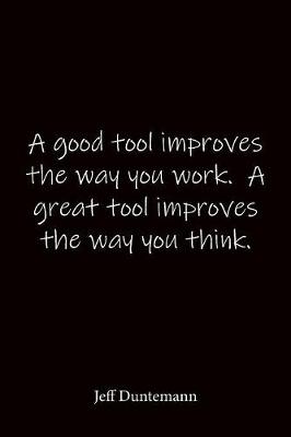 Book cover for A good tool improves the way you work. A great tool improves the way you think. Jeff Duntemann