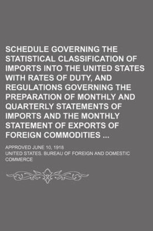 Cover of Schedule Governing the Statistical Classification of Imports Into the United States with Rates of Duty, and Regulations Governing the Preparation of Monthly and Quarterly Statements of Imports and the Monthly Statement of Exports of Foreign Commodities; Ap